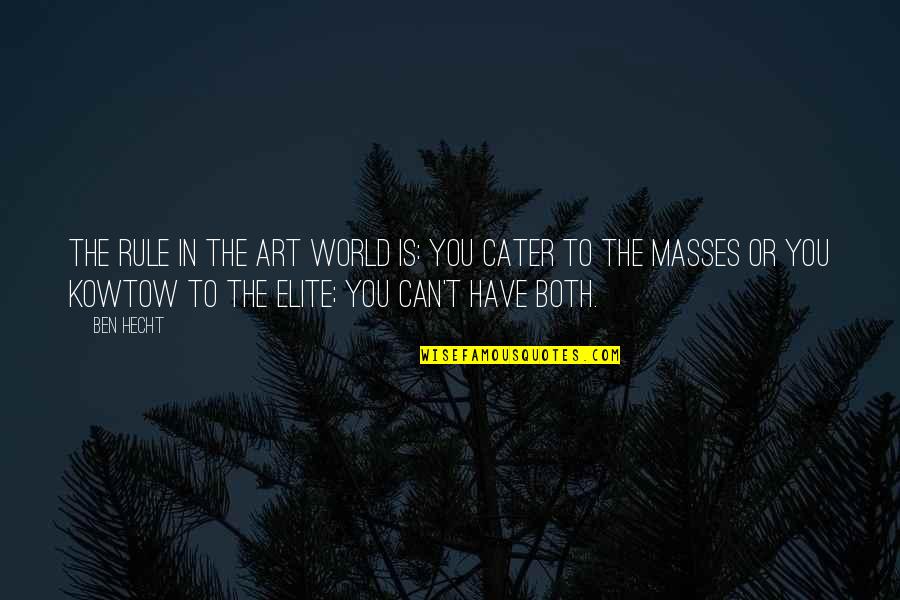 Cater To You Quotes By Ben Hecht: The rule in the art world is: you