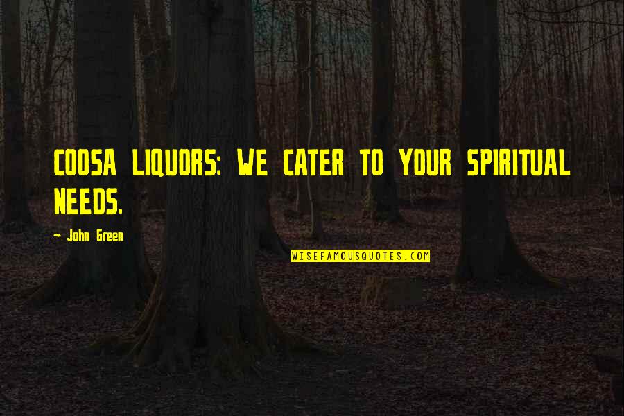 Cater To You Quotes By John Green: COOSA LIQUORS: WE CATER TO YOUR SPIRITUAL NEEDS.