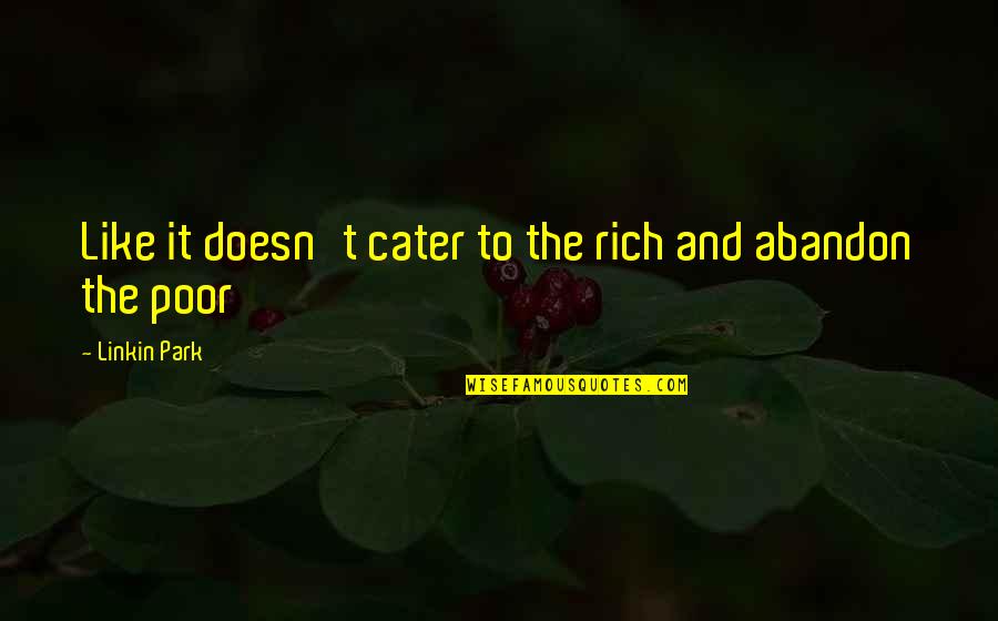 Cater To You Quotes By Linkin Park: Like it doesn't cater to the rich and