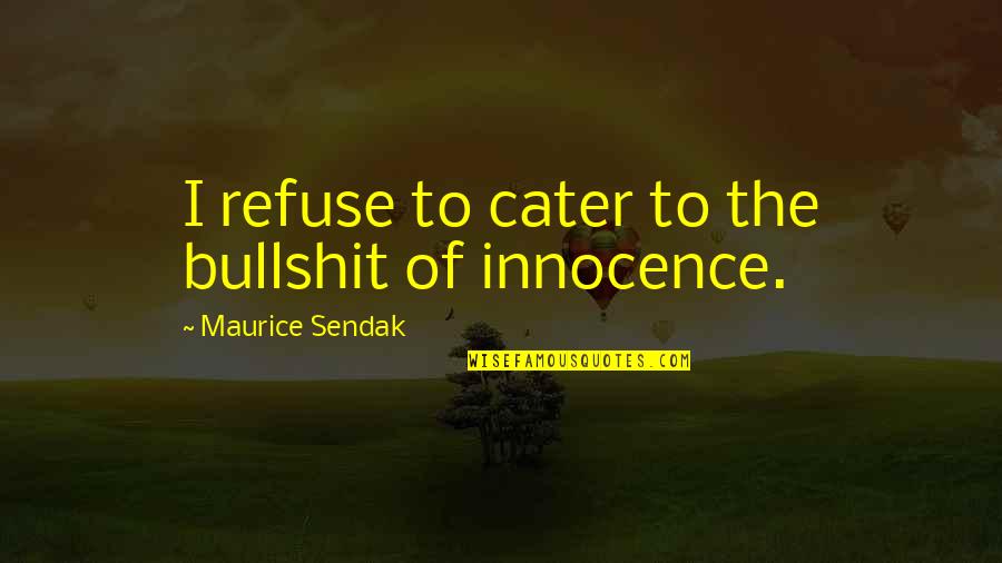 Cater To You Quotes By Maurice Sendak: I refuse to cater to the bullshit of