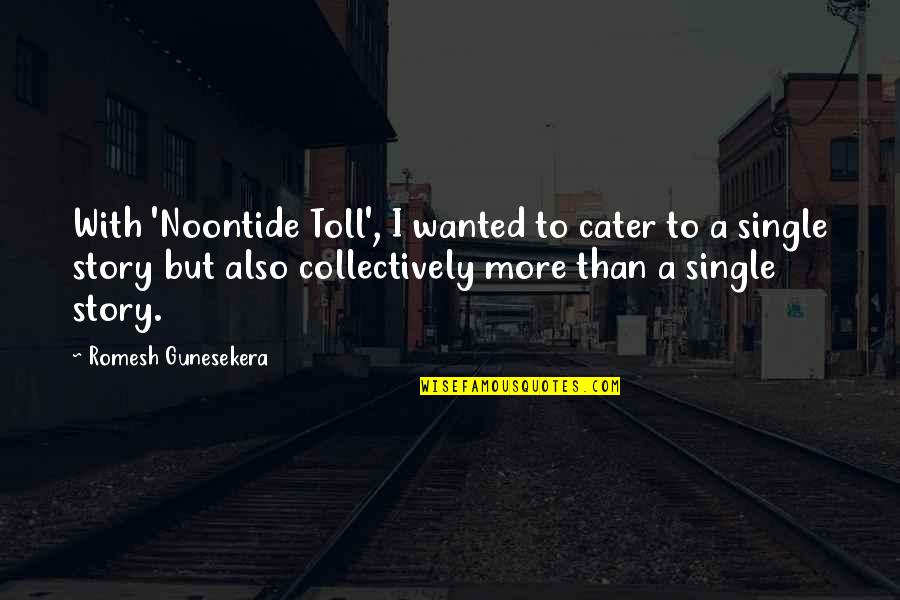 Cater To You Quotes By Romesh Gunesekera: With 'Noontide Toll', I wanted to cater to