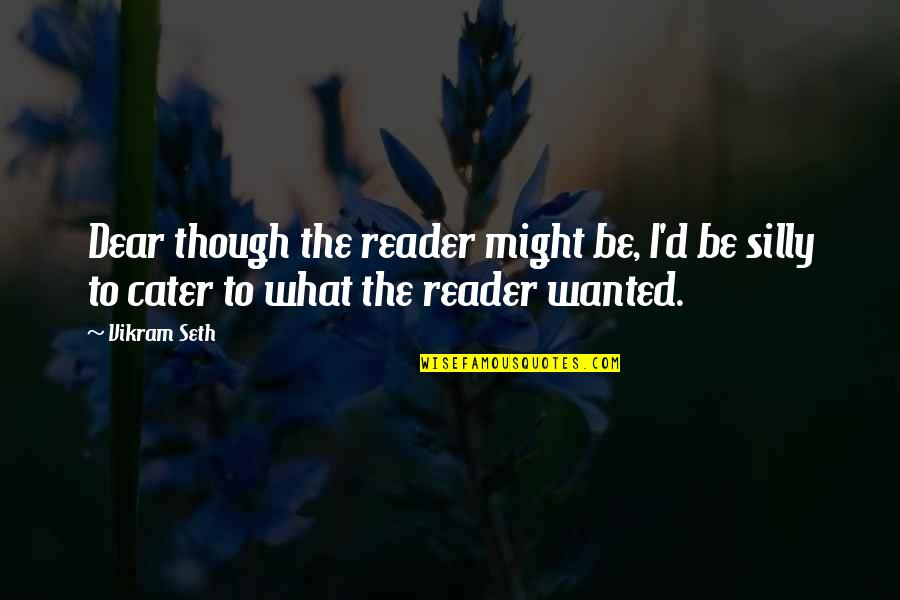 Cater To You Quotes By Vikram Seth: Dear though the reader might be, I'd be