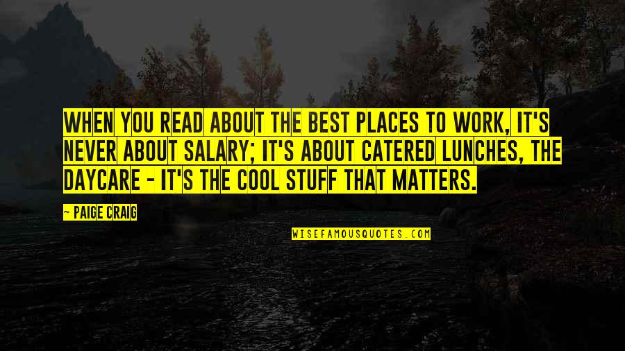 Catered Quotes By Paige Craig: When you read about the best places to