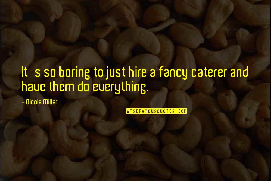 Caterer's Quotes By Nicole Miller: It's so boring to just hire a fancy