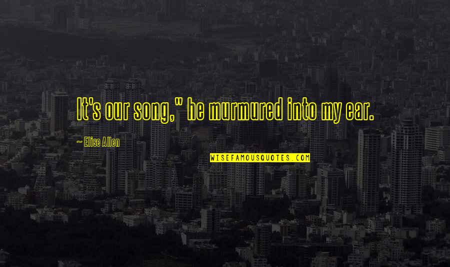 Cateress Maize Quotes By Elise Allen: It's our song," he murmured into my ear.