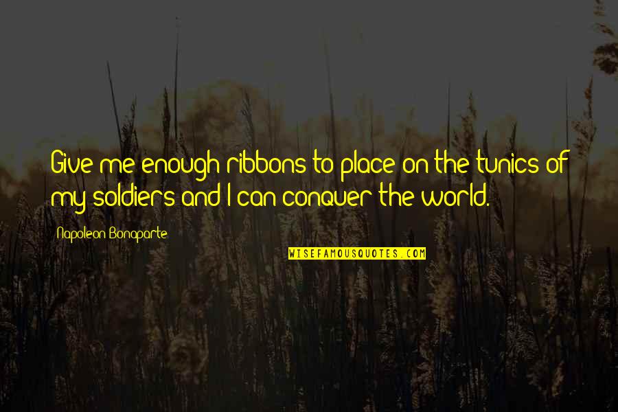 Cateress Maize Quotes By Napoleon Bonaparte: Give me enough ribbons to place on the