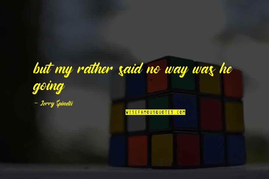 Cateress Quotes By Jerry Spinelli: but my rather said no way was he Cateress Quotes By Jerry Spinelli: but my rather said no way was he