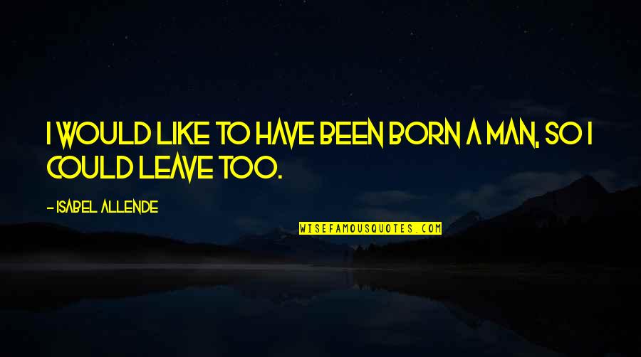 Cateresses Quotes By Isabel Allende: I would like to have been born a