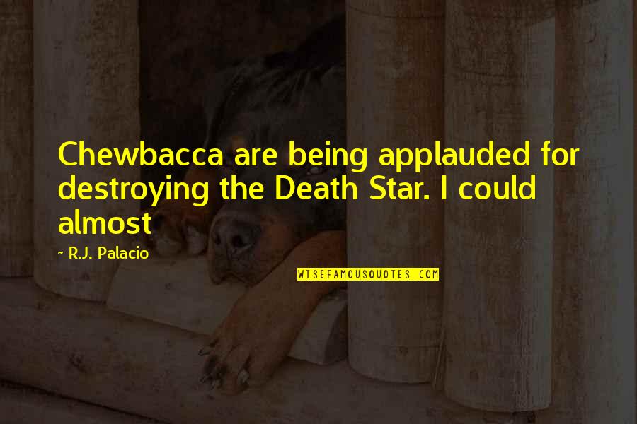 Cateresses Quotes By R.J. Palacio: Chewbacca are being applauded for destroying the Death