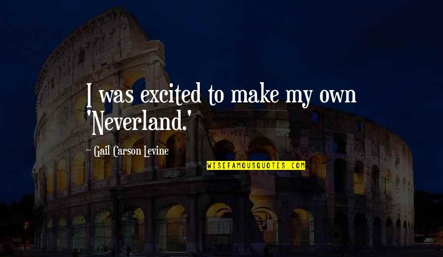 Caterham Quotes By Gail Carson Levine: I was excited to make my own 'Neverland.' Caterham Quotes By Gail Carson Levine: I was excited to make my own 'Neverland.'