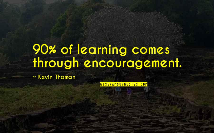 Caterham Quotes By Kevin Thoman: 90% of learning comes through encouragement.