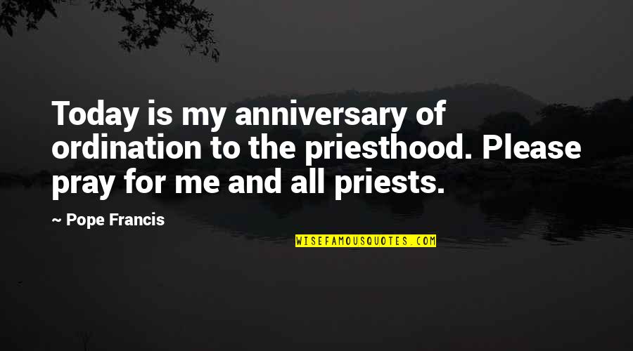 Caterina Fake Quotes By Pope Francis: Today is my anniversary of ordination to the