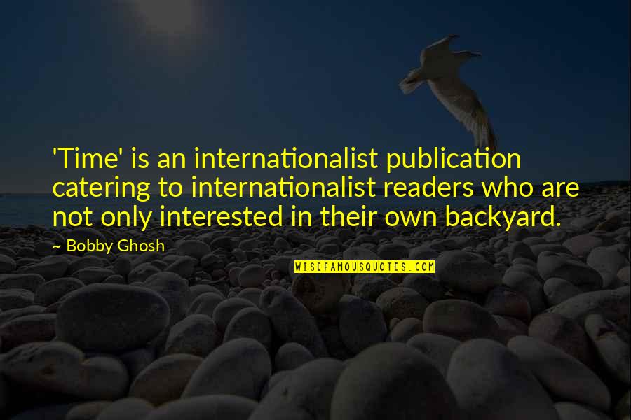 Catering Quotes By Bobby Ghosh: 'Time' is an internationalist publication catering to internationalist
