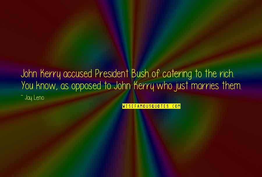 Catering Quotes By Jay Leno: John Kerry accused President Bush of catering to