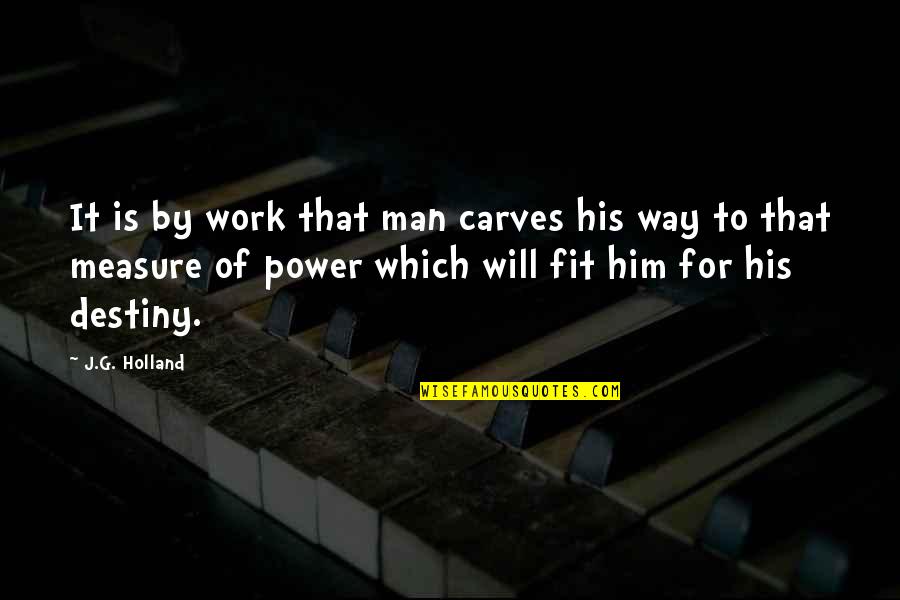 Catering To A Man Quotes By J.G. Holland: It is by work that man carves his