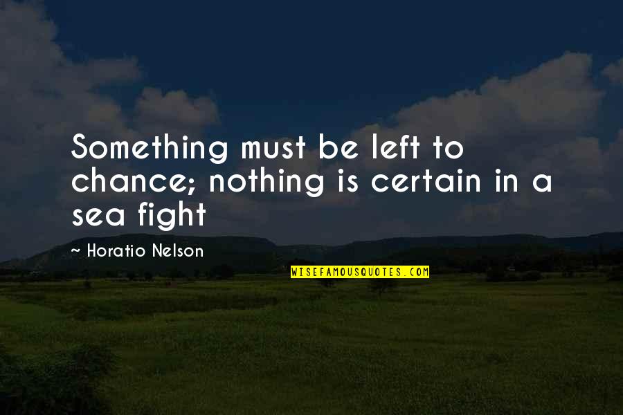 Catering To Others Quotes By Horatio Nelson: Something must be left to chance; nothing is