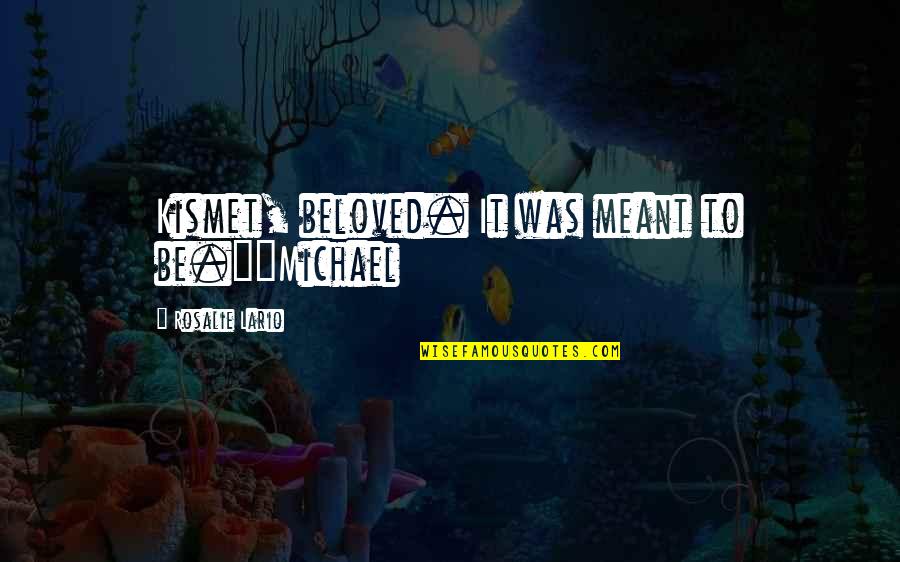Catering To Others Quotes By Rosalie Lario: Kismet, beloved. It was meant to be."~Michael Catering To Others Quotes By Rosalie Lario: Kismet, beloved. It was meant to be."~Michael