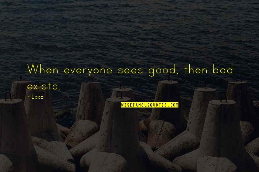Caterpillar Engine Quotes By Laozi: When everyone sees good, then bad exists.