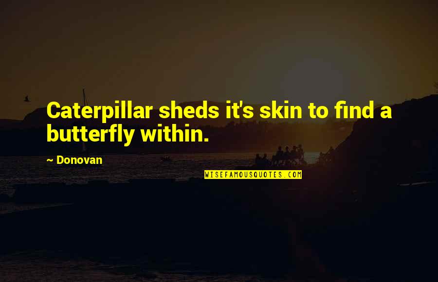 Caterpillar Inspirational Quotes By Donovan: Caterpillar sheds it's skin to find a butterfly