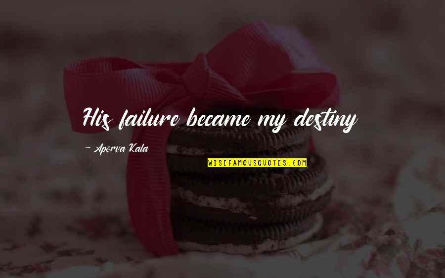 Caterpillar Life Quotes By Aporva Kala: His failure became my destiny