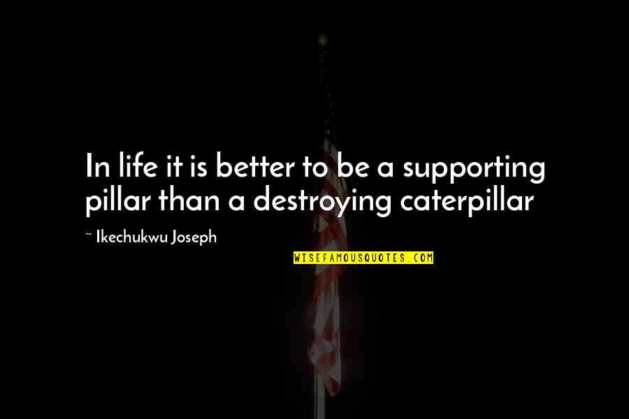 Caterpillar Life Quotes By Ikechukwu Joseph: In life it is better to be a