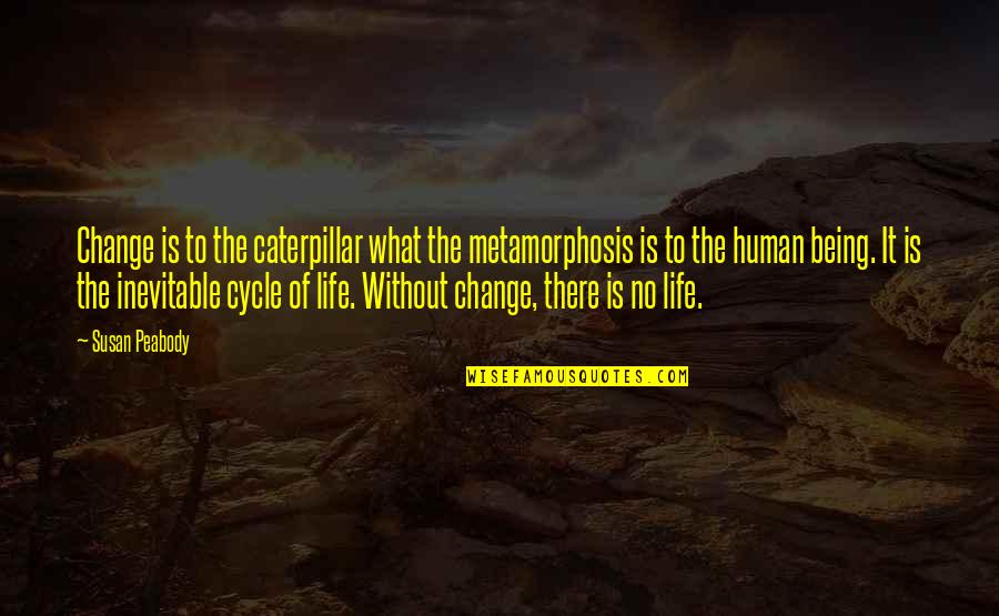 Caterpillar Life Quotes By Susan Peabody: Change is to the caterpillar what the metamorphosis