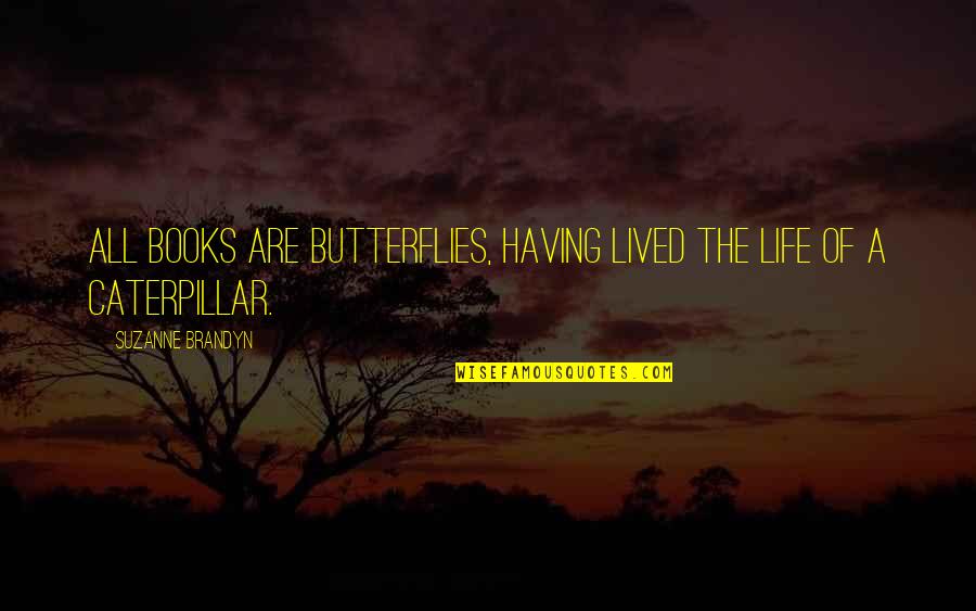 Caterpillar Life Quotes By Suzanne Brandyn: All books are butterflies, having lived the life