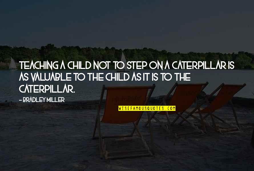 Caterpillar Quotes By Bradley Miller: Teaching a child not to step on a