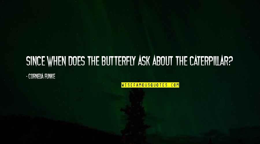 Caterpillar Quotes By Cornelia Funke: Since when does the butterfly ask about the