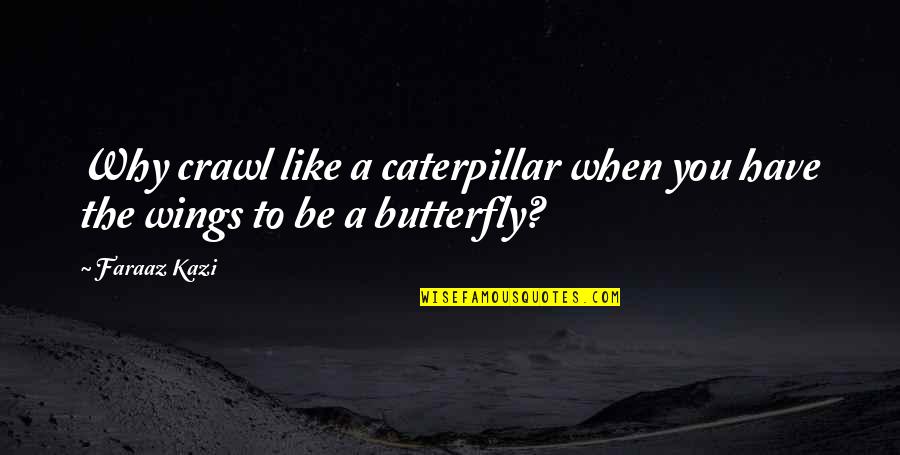 Caterpillar Quotes By Faraaz Kazi: Why crawl like a caterpillar when you have