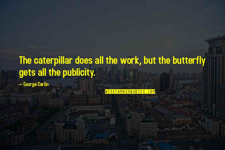 Caterpillar Quotes By George Carlin: The caterpillar does all the work, but the