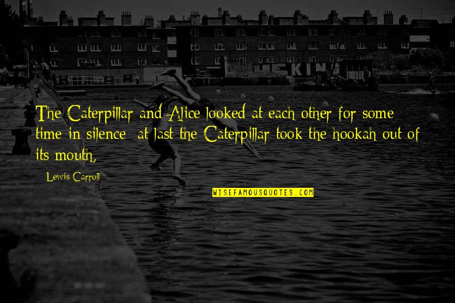 Caterpillar Quotes By Lewis Carroll: The Caterpillar and Alice looked at each other
