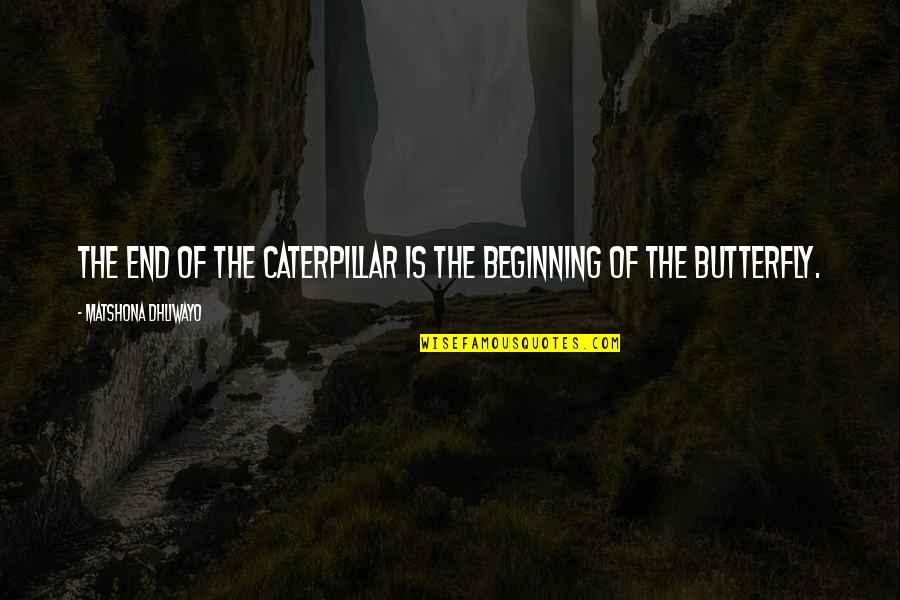 Caterpillar Quotes By Matshona Dhliwayo: The end of the caterpillar is the beginning