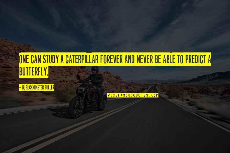 Caterpillar Quotes By R. Buckminster Fuller: One can study a caterpillar forever and never