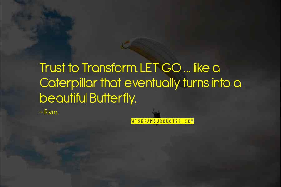 Caterpillar Quotes By R.v.m.: Trust to Transform. LET GO ... like a