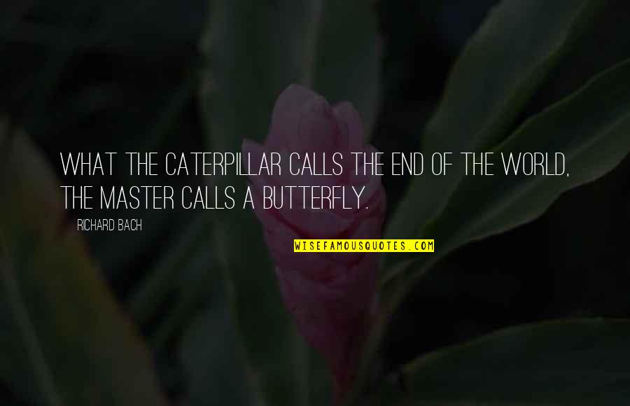 Caterpillar Quotes By Richard Bach: What the caterpillar calls the end of the