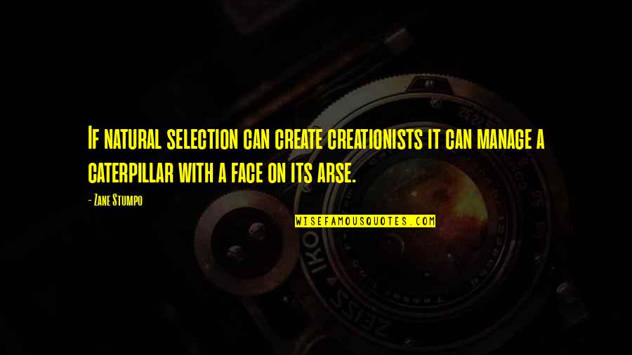 Caterpillar Quotes By Zane Stumpo: If natural selection can create creationists it can
