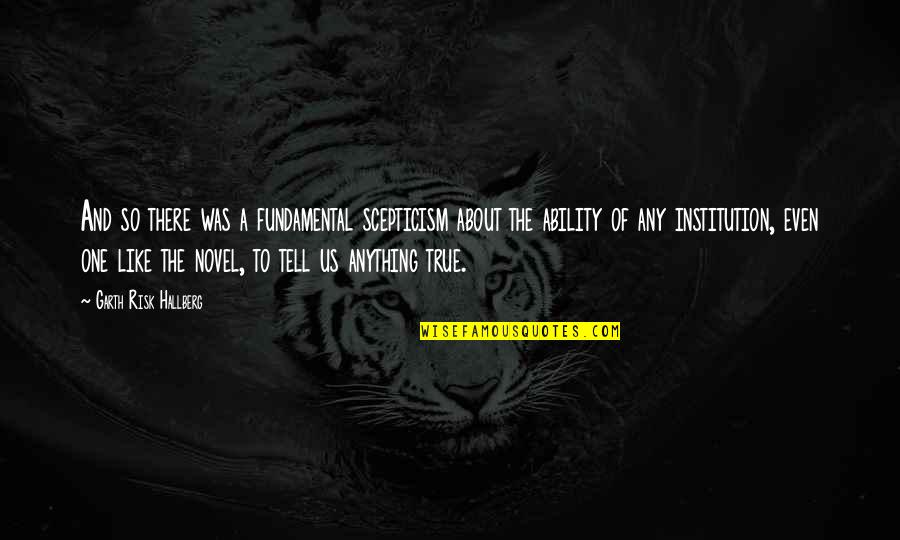 Caterpillar Transformation Quotes By Garth Risk Hallberg: And so there was a fundamental scepticism about Caterpillar Transformation Quotes By Garth Risk Hallberg: And so there was a fundamental scepticism about