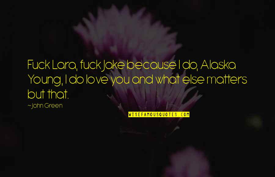 Caterpillar Transformation Quotes By John Green: Fuck Lara, fuck Jake because I do, Alaska Caterpillar Transformation Quotes By John Green: Fuck Lara, fuck Jake because I do, Alaska