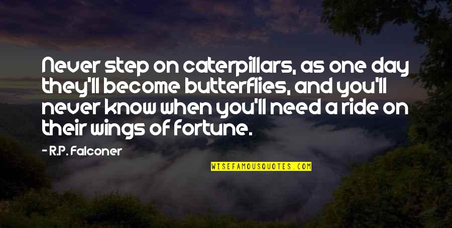 Caterpillars Become Butterflies Quotes By R.P. Falconer: Never step on caterpillars, as one day they'll