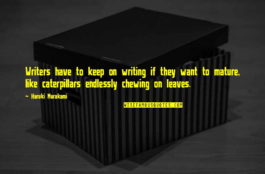Caterpillars Quotes By Haruki Murakami: Writers have to keep on writing if they