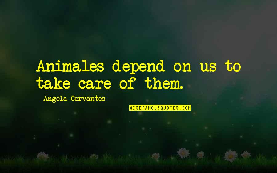 Caterpillars To Butterflies Quotes By Angela Cervantes: Animales depend on us to take care of