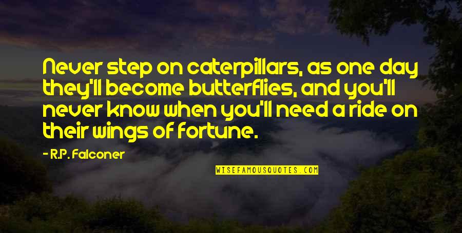 Caterpillars To Butterflies Quotes By R.P. Falconer: Never step on caterpillars, as one day they'll
