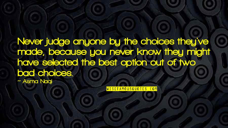 Caterpillars Turning Into Butterflies Quotes By Asma Naqi: Never judge anyone by the choices they've made,