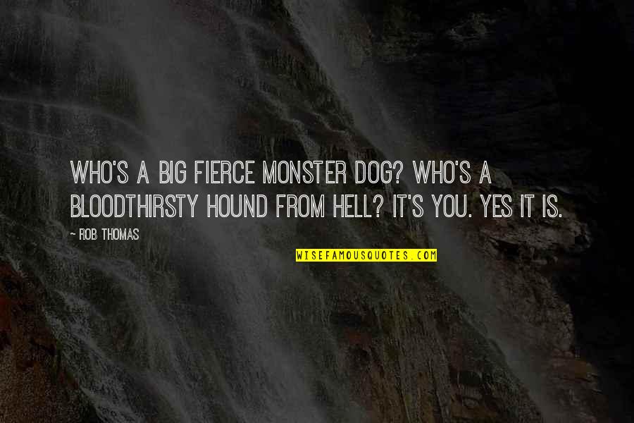 Caterpillars Turning Into Butterflies Quotes By Rob Thomas: Who's a big fierce monster dog? Who's a