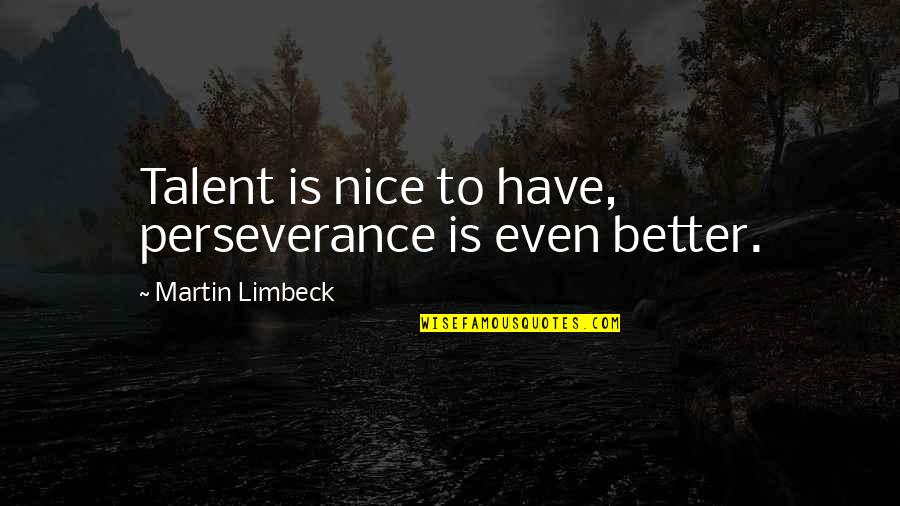 Caterva Significado Quotes By Martin Limbeck: Talent is nice to have, perseverance is even