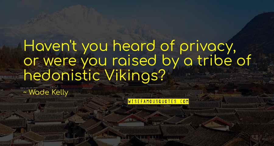 Cateses Painting Quotes By Wade Kelly: Haven't you heard of privacy, or were you