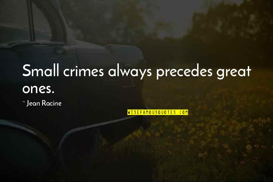 Catface20 Quotes By Jean Racine: Small crimes always precedes great ones.