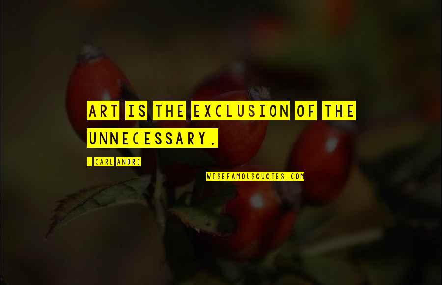 Catfighting Quotes By Carl Andre: Art is the exclusion of the unnecessary. Catfighting Quotes By Carl Andre: Art is the exclusion of the unnecessary.