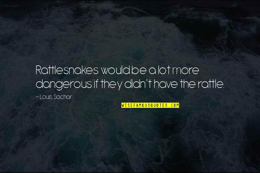 Catfish And Mandala Quotes By Louis Sachar: Rattlesnakes would be a lot more dangerous if